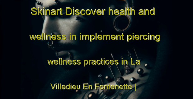 Skinart Discover health and wellness in implement piercing wellness practices in La Villedieu En Fontenette | PiercingTraining | PiercingClasses | SkinartTraining-France